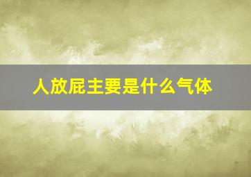 人放屁主要是什么气体