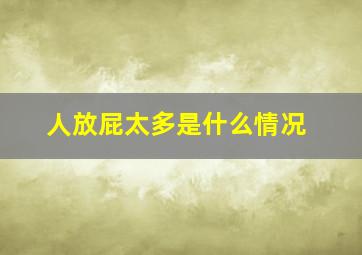 人放屁太多是什么情况