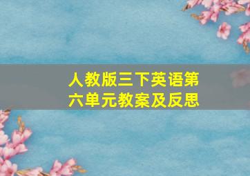 人教版三下英语第六单元教案及反思