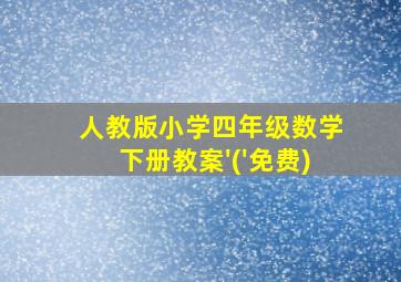 人教版小学四年级数学下册教案'('免费)