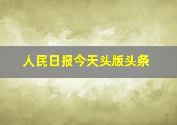 人民日报今天头版头条