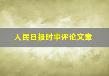 人民日报时事评论文章