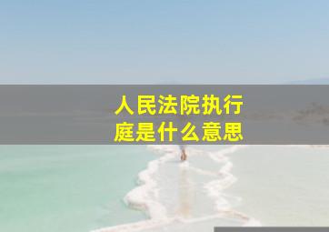 人民法院执行庭是什么意思