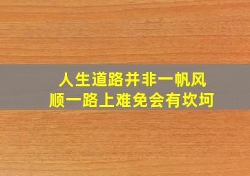 人生道路并非一帆风顺一路上难免会有坎坷