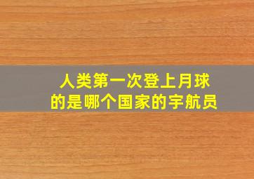 人类第一次登上月球的是哪个国家的宇航员