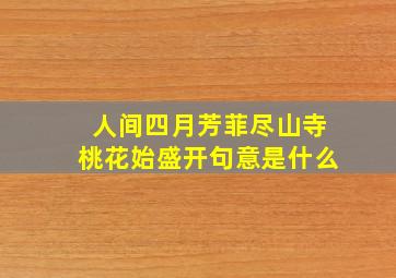 人间四月芳菲尽山寺桃花始盛开句意是什么