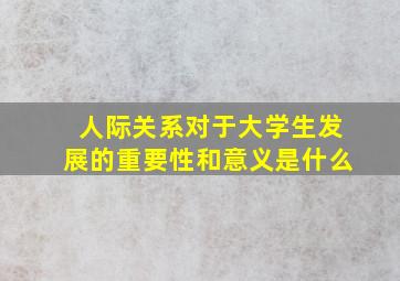 人际关系对于大学生发展的重要性和意义是什么