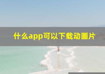 什么app可以下载动画片