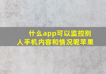 什么app可以监控别人手机内容和情况呢苹果