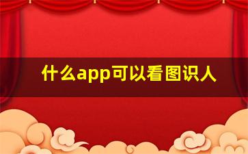 什么app可以看图识人