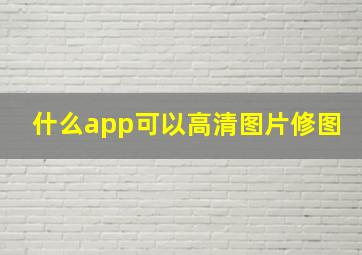 什么app可以高清图片修图