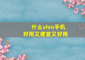 什么vivo手机好用又便宜又好用