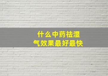 什么中药祛湿气效果最好最快