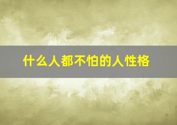 什么人都不怕的人性格