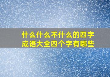 什么什么不什么的四字成语大全四个字有哪些