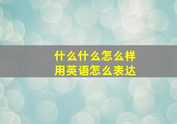 什么什么怎么样用英语怎么表达