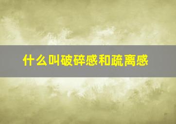 什么叫破碎感和疏离感