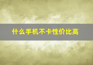 什么手机不卡性价比高