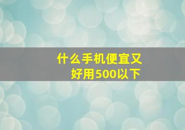 什么手机便宜又好用500以下