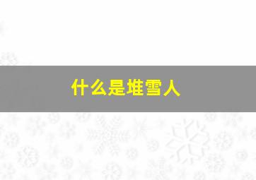 什么是堆雪人