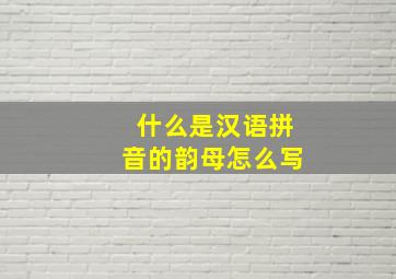 什么是汉语拼音的韵母怎么写