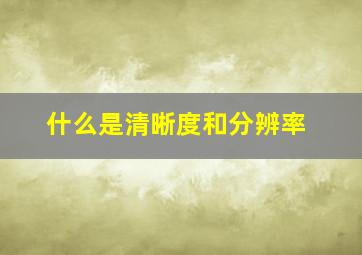 什么是清晰度和分辨率