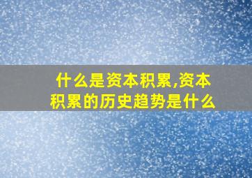 什么是资本积累,资本积累的历史趋势是什么