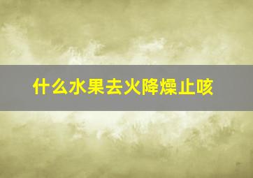 什么水果去火降燥止咳