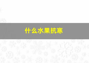 什么水果抗寒