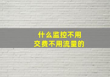 什么监控不用交费不用流量的