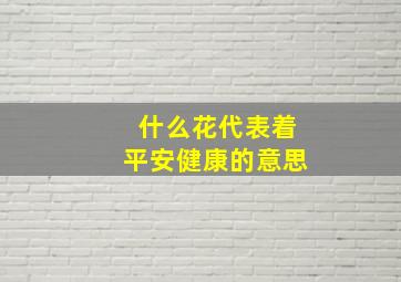 什么花代表着平安健康的意思