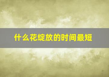 什么花绽放的时间最短