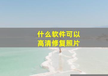 什么软件可以高清修复照片