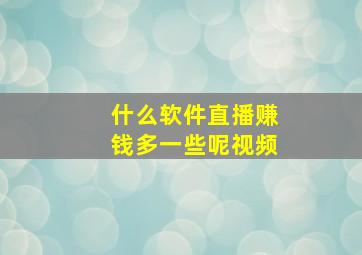 什么软件直播赚钱多一些呢视频