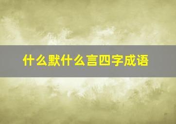 什么默什么言四字成语