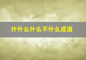 什什么什么不什么成语