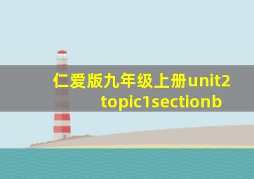 仁爱版九年级上册unit2topic1sectionb