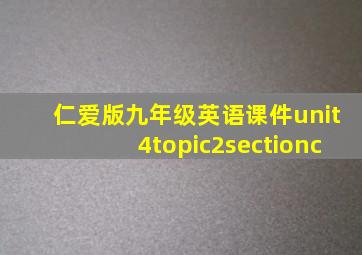 仁爱版九年级英语课件unit4topic2sectionc