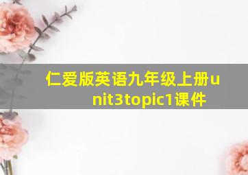 仁爱版英语九年级上册unit3topic1课件