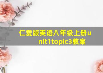 仁爱版英语八年级上册unit1topic3教案