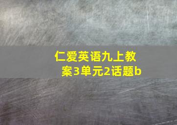 仁爱英语九上教案3单元2话题b