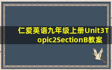 仁爱英语九年级上册Unit3Topic2SectionB教案