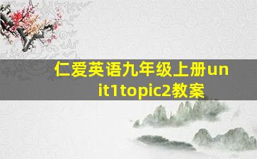 仁爱英语九年级上册unit1topic2教案