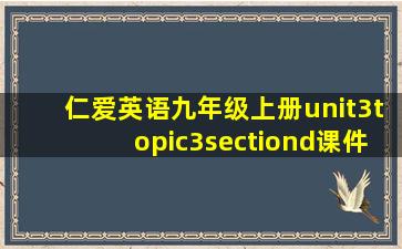 仁爱英语九年级上册unit3topic3sectiond课件