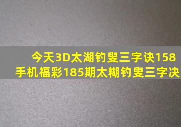 今天3D太湖钓叟三字诀158手机福彩185期太糊钓叟三字决