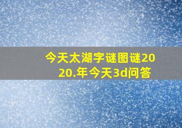 今天太湖字谜图谜2020.年今天3d问答