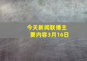 今天新闻联播主要内容3月16日