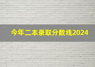 今年二本录取分数线2024