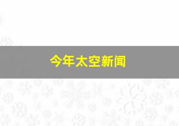 今年太空新闻