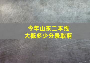 今年山东二本线大概多少分录取啊